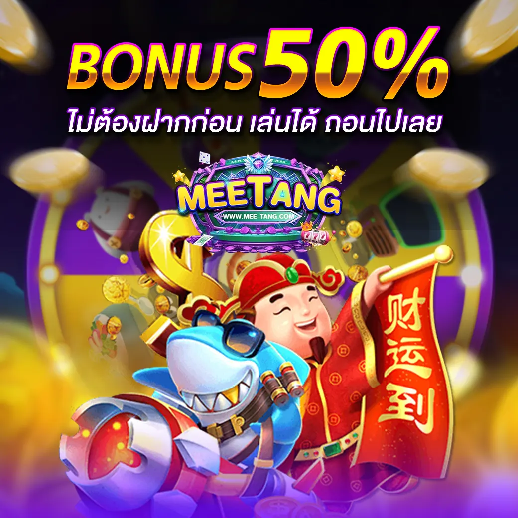 MEETANG โบนัส 50% ไม่ต้องฝากก่อน เล่นได้ ถอนเงินได้จริง โปรโมชั่นสุดคุ้มสำหรับสมาชิกใหม่