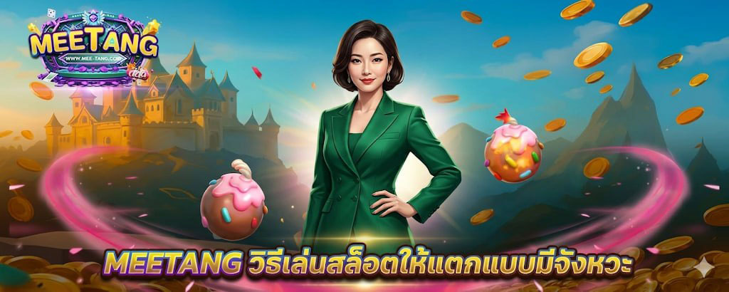 MEETANG วิธีเล่นสล็อตให้แตกแบบมีจังหวะ